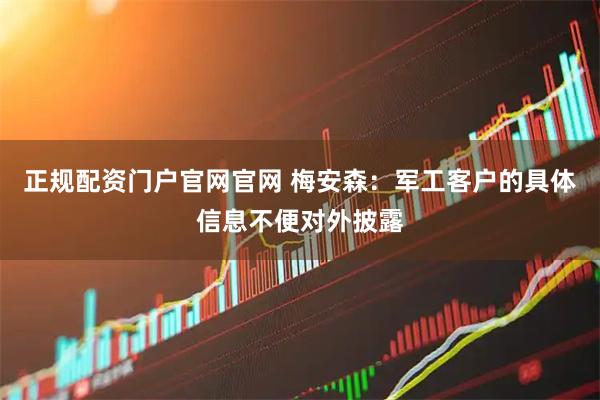 正规配资门户官网官网 梅安森：军工客户的具体信息不便对外披露