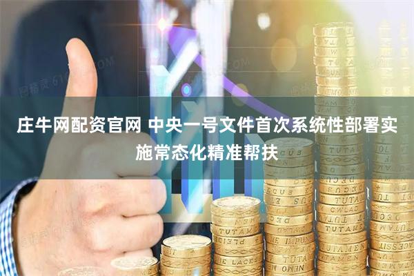 庄牛网配资官网 中央一号文件首次系统性部署实施常态化精准帮扶