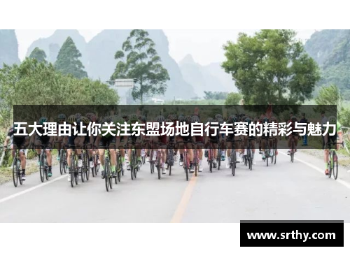 五大理由让你关注东盟场地自行车赛的精彩与魅力