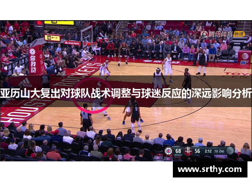 亚历山大复出对球队战术调整与球迷反应的深远影响分析