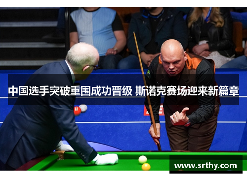 中国选手突破重围成功晋级 斯诺克赛场迎来新篇章
