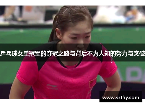 乒乓球女单冠军的夺冠之路与背后不为人知的努力与突破