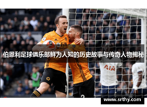 伯恩利足球俱乐部鲜为人知的历史故事与传奇人物揭秘