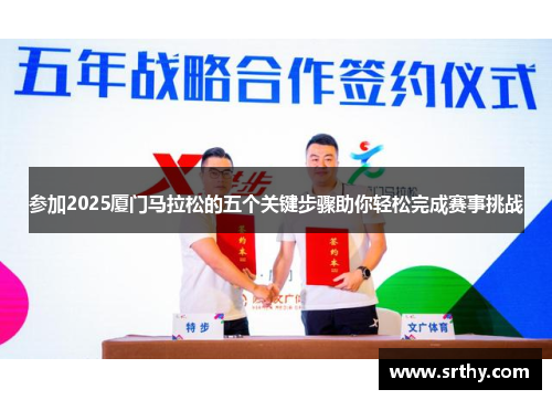 参加2025厦门马拉松的五个关键步骤助你轻松完成赛事挑战