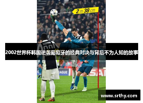 2002世界杯韩国逆袭葡萄牙的经典对决与背后不为人知的故事