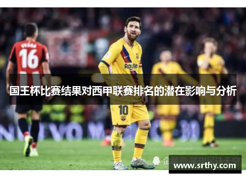 国王杯比赛结果对西甲联赛排名的潜在影响与分析