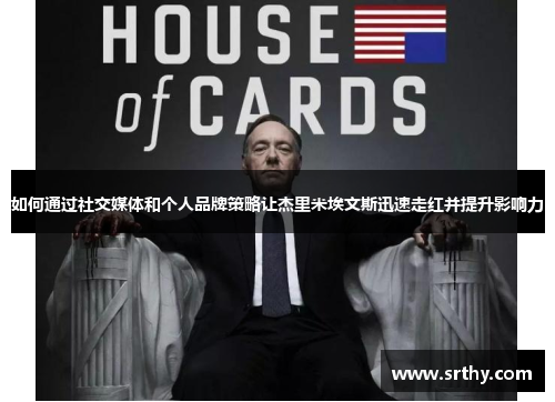 如何通过社交媒体和个人品牌策略让杰里米埃文斯迅速走红并提升影响力 如何通过社交媒体和个人品牌策略让杰里米埃文斯迅速走红并提升影响力